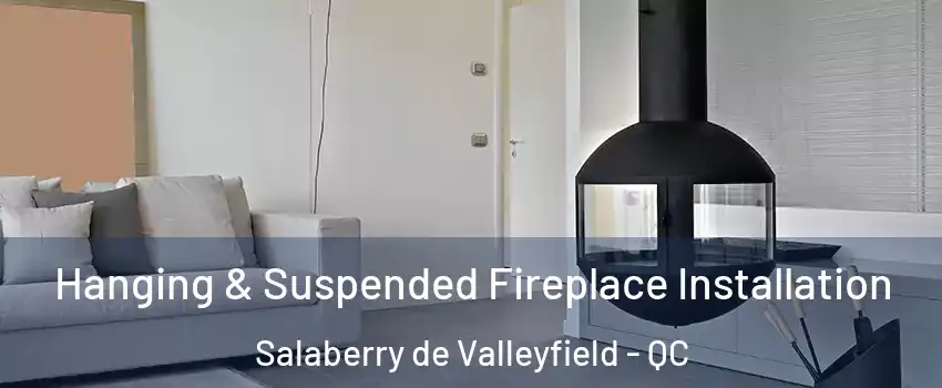  Hanging & Suspended Fireplace Installation Salaberry de Valleyfield - QC