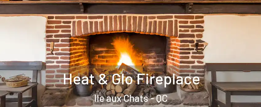  Heat & Glo Fireplace lle aux Chats - QC