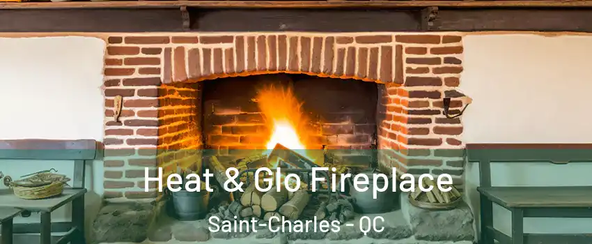  Heat & Glo Fireplace Saint-Charles - QC