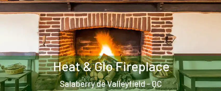  Heat & Glo Fireplace Salaberry de Valleyfield - QC