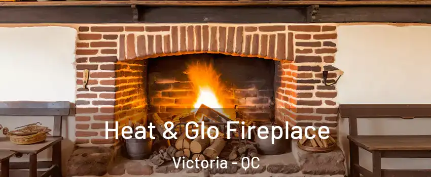  Heat & Glo Fireplace Victoria - QC
