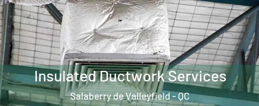  Insulated Ductwork Services Salaberry de Valleyfield - QC