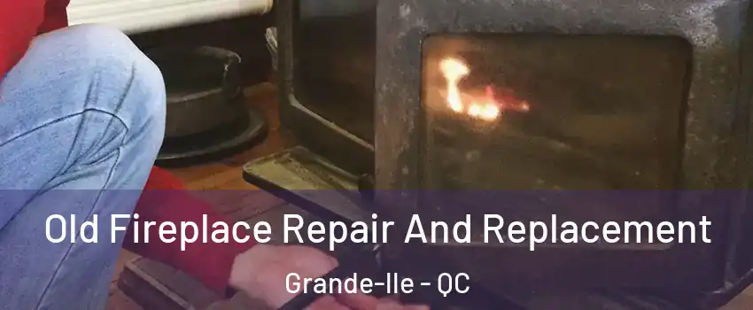  Old Fireplace Repair And Replacement Grande-lle - QC