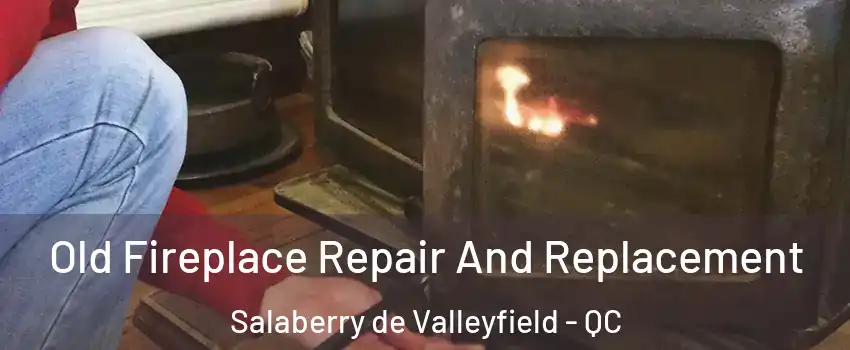  Old Fireplace Repair And Replacement Salaberry de Valleyfield - QC