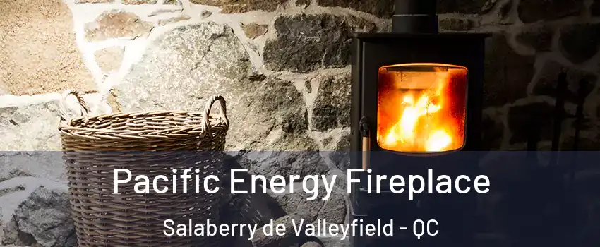  Pacific Energy Fireplace Salaberry de Valleyfield - QC