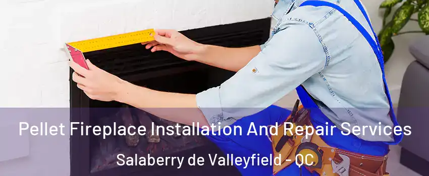  Pellet Fireplace Installation And Repair Services Salaberry de Valleyfield - QC