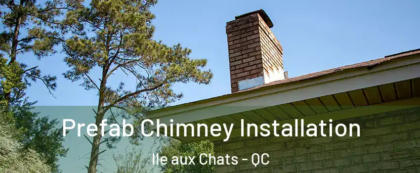  Prefab Chimney Installation lle aux Chats - QC