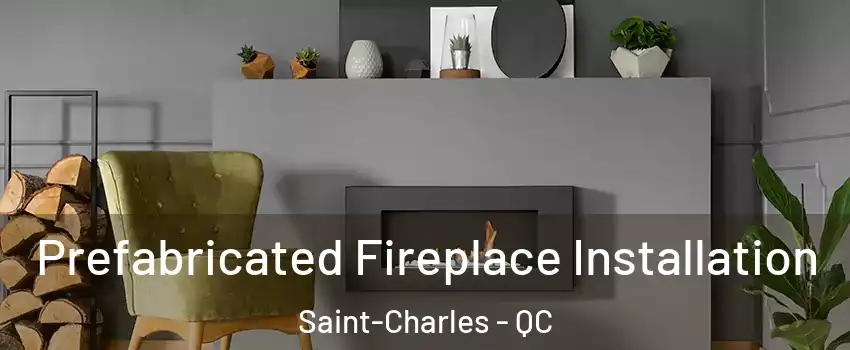  Prefabricated Fireplace Installation Saint-Charles - QC