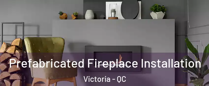  Prefabricated Fireplace Installation Victoria - QC