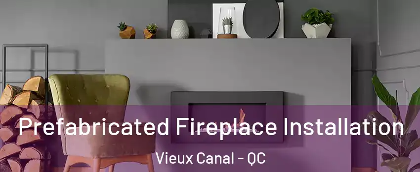  Prefabricated Fireplace Installation Vieux Canal - QC