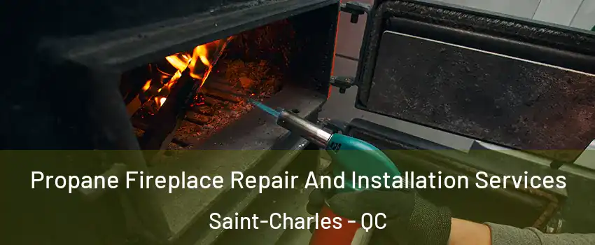  Propane Fireplace Repair And Installation Services Saint-Charles - QC
