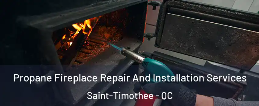  Propane Fireplace Repair And Installation Services Saint-Timothee - QC