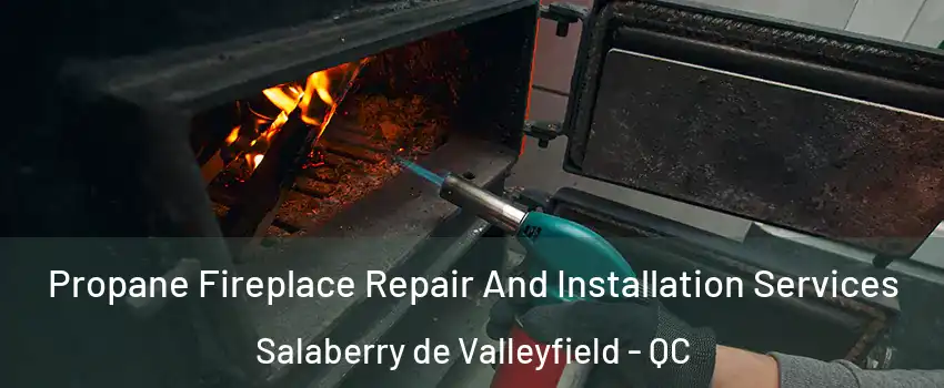  Propane Fireplace Repair And Installation Services Salaberry de Valleyfield - QC