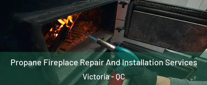  Propane Fireplace Repair And Installation Services Victoria - QC