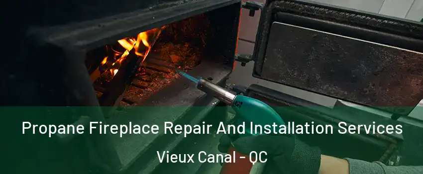  Propane Fireplace Repair And Installation Services Vieux Canal - QC