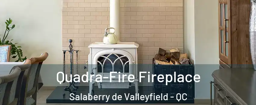  Quadra-Fire Fireplace Salaberry de Valleyfield - QC