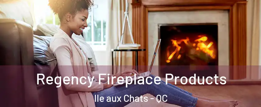  Regency Fireplace Products lle aux Chats - QC
