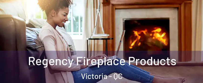  Regency Fireplace Products Victoria - QC