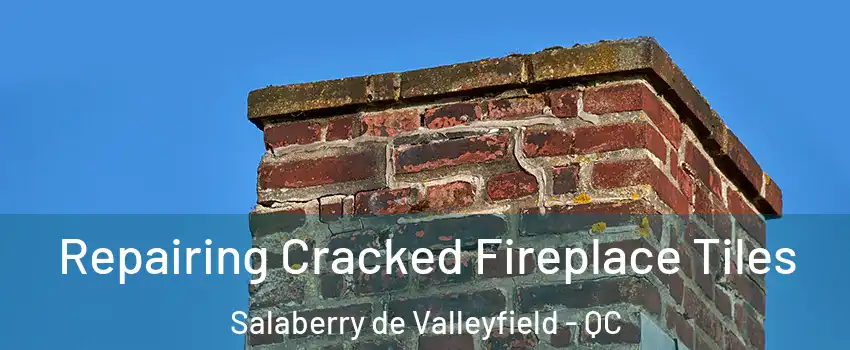  Repairing Cracked Fireplace Tiles Salaberry de Valleyfield - QC