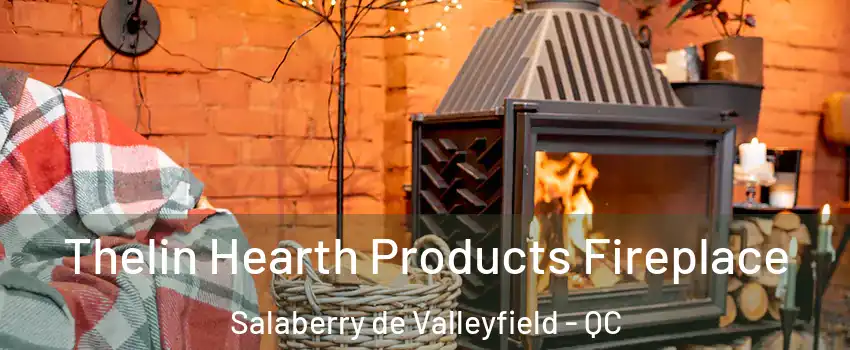  Thelin Hearth Products Fireplace Salaberry de Valleyfield - QC