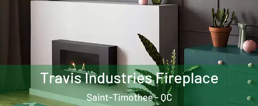  Travis Industries Fireplace Saint-Timothee - QC