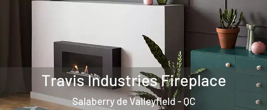  Travis Industries Fireplace Salaberry de Valleyfield - QC