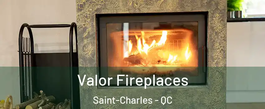  Valor Fireplaces Saint-Charles - QC