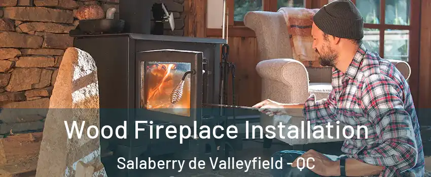  Wood Fireplace Installation Salaberry de Valleyfield - QC