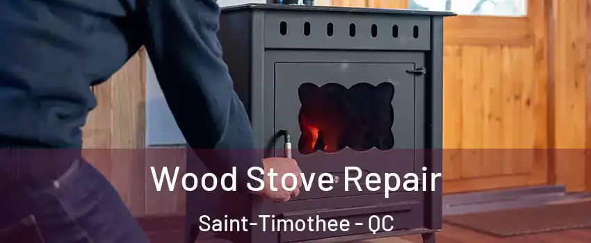  Wood Stove Repair Saint-Timothee - QC